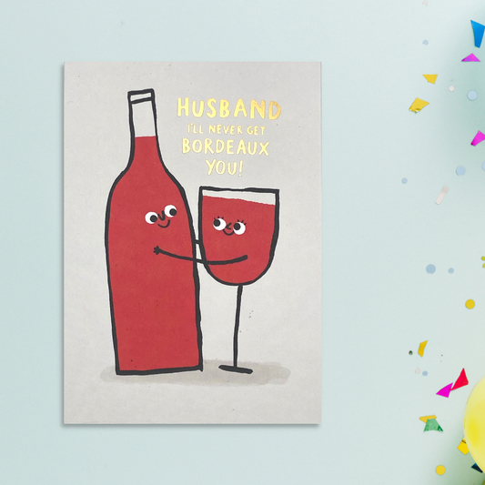 Husband Birthday Card - I'll Never Get Bordeaux You!