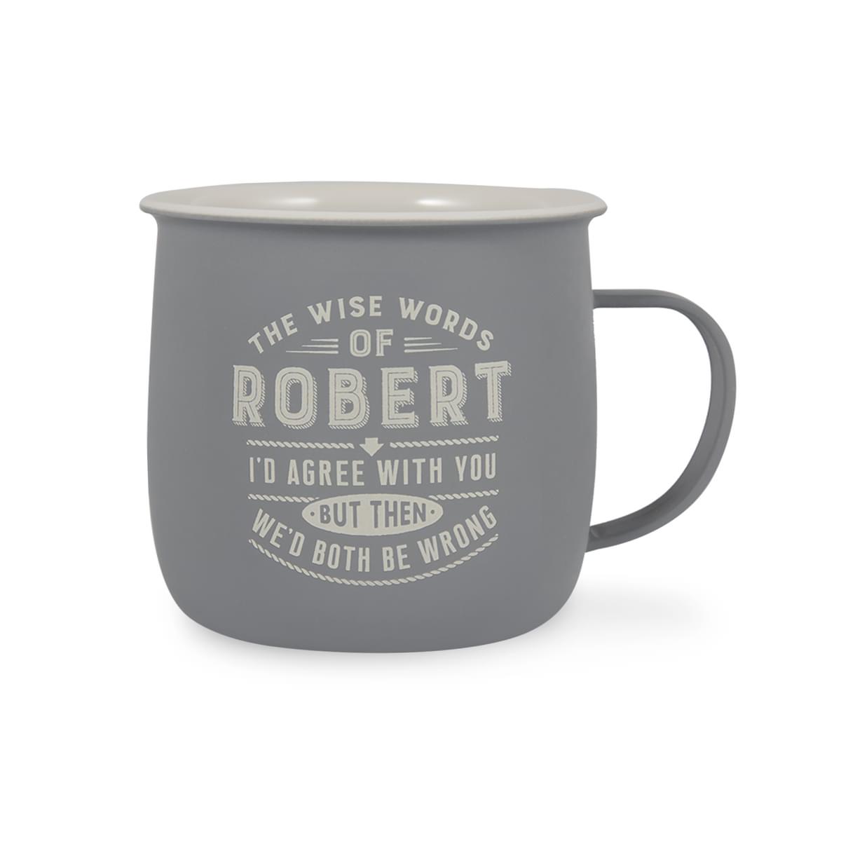 Outdoor Mug in grey melamine with ivory text reading - The Wise Words Of Robert I'd Agree With You But Then We'd Both Be Wrong.