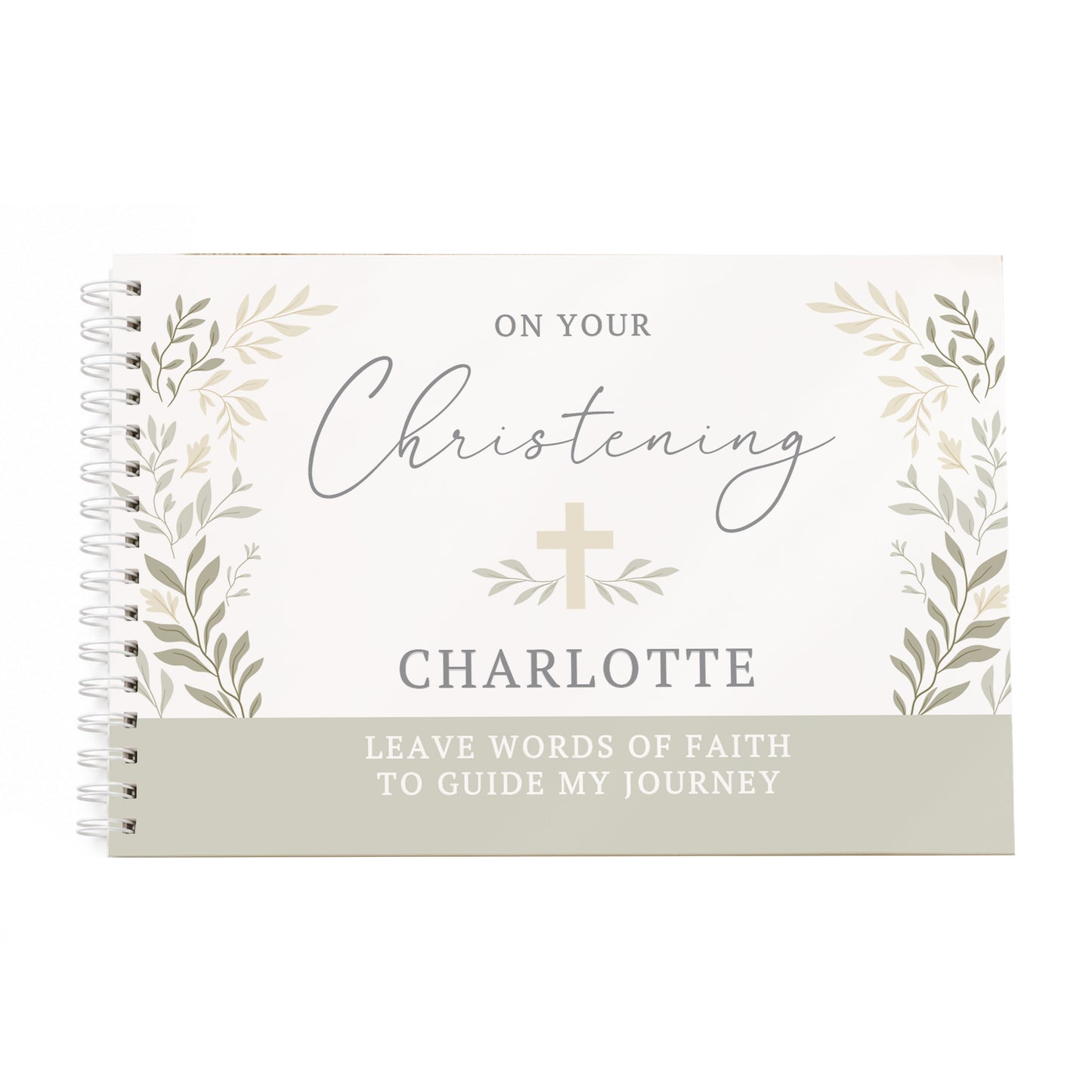A personalised spiral-bound guest book cover for a Christening, featuring a cream background, sage green botanical leaf borders, a small gold cross, and custom text reading 'ON YOUR Christening CHARLOTTE' and 'LEAVE WORDS OF FAITH TO GUIDE MY JOURNEY'.