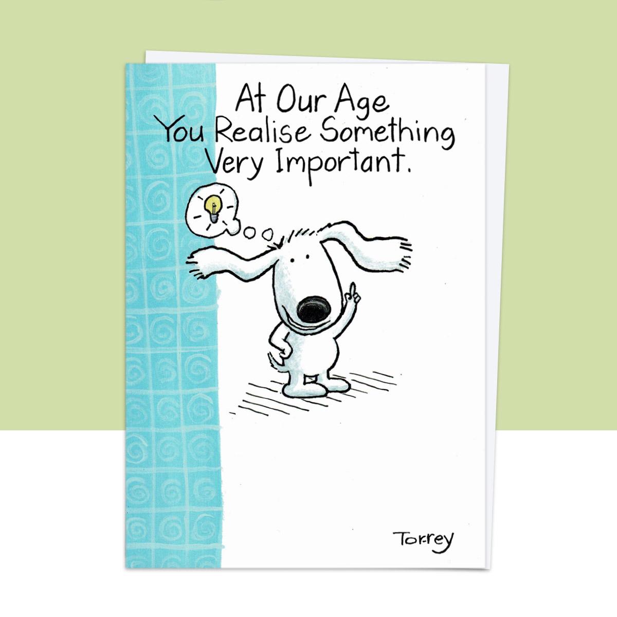 At Our Age You Realise Something Very Important' Funny Card Front Image
